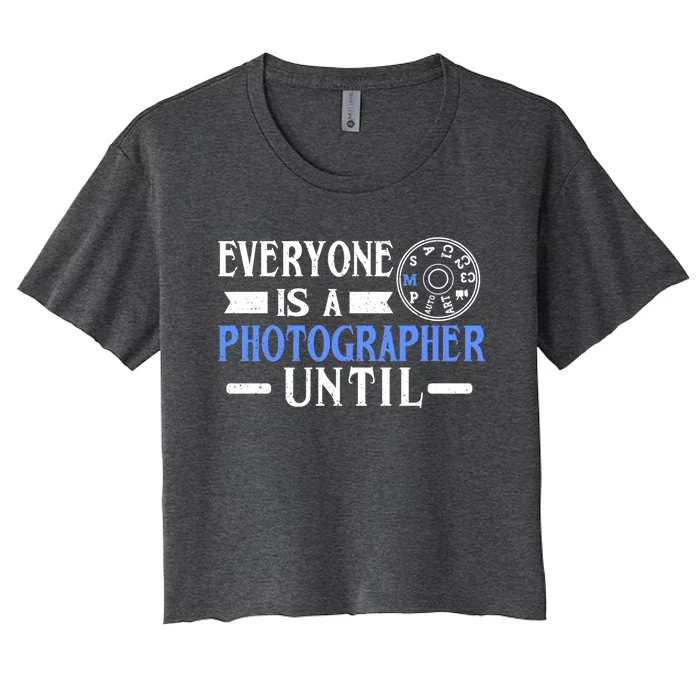 Everyone Is A Photographer Untill Ual Mode Photography Meaningful Gift Women's Crop Top Tee