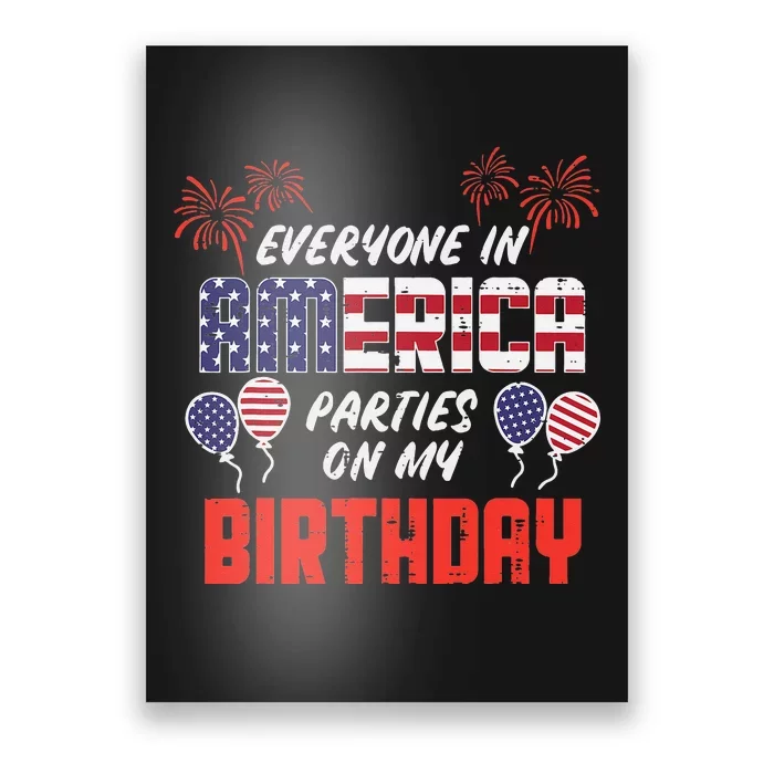 Everyone In America Parties On My Birthday July 4th Patriot Poster