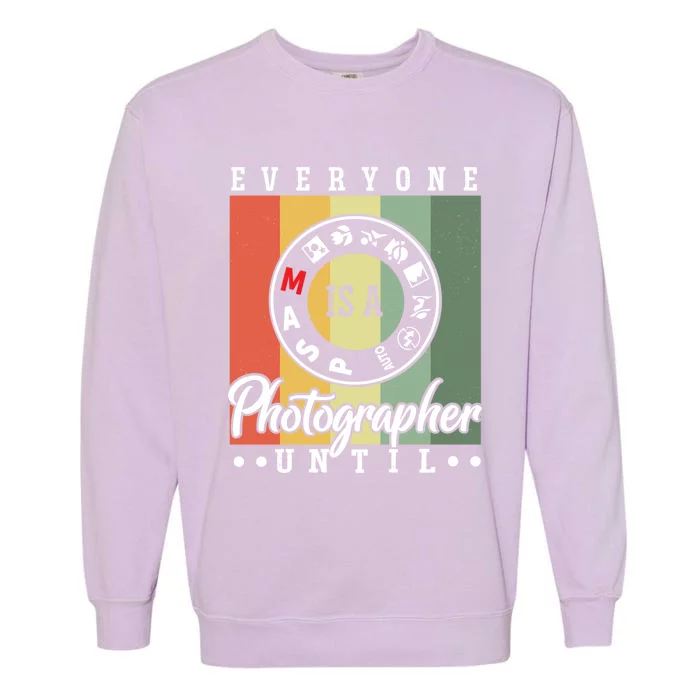 Everyone Is A Photographer Untill Ual Mode Photography Funny Gift Garment-Dyed Sweatshirt