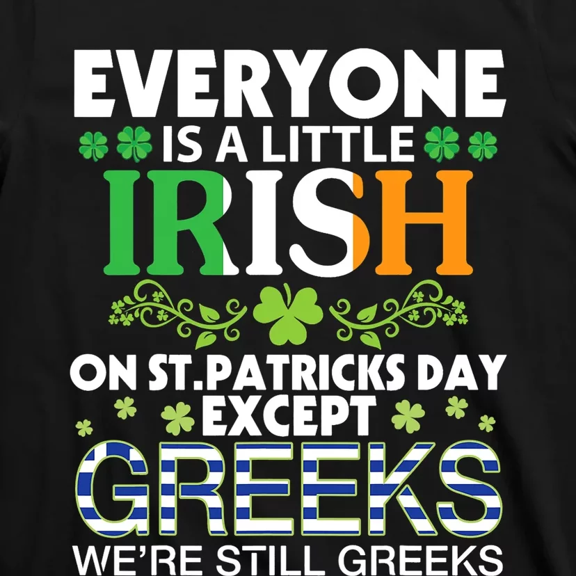 Everyone Is A Little Irish On St Patrick Day Except GREEKS T-Shirt