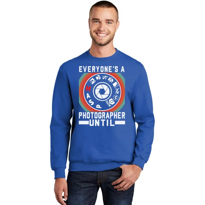 Everyone Is A Photographer Untill Ual Mode Photography Gift Tall Sweatshirt