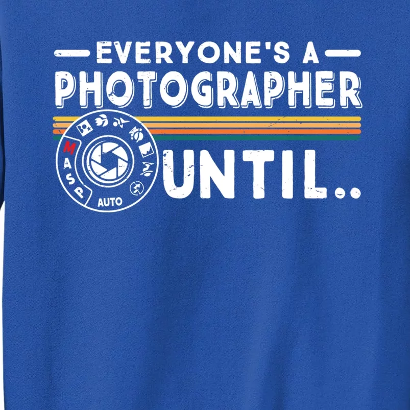 Everyone Is A Photographer Untill Ual Mode Photography Meaningful Gift Tall Sweatshirt