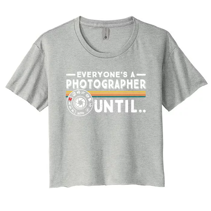 Everyone Is A Photographer Untill Ual Mode Photography Meaningful Gift Women's Crop Top Tee