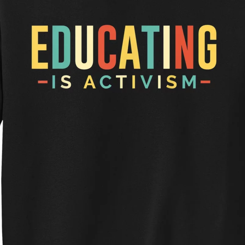 Educating Is Activism Feminist Social Justice Teacher Gifts Tall Sweatshirt