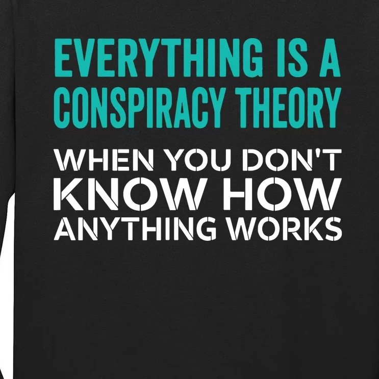 Everything Is A Conspiracy Theory When You DonT Understand Tall Long Sleeve T-Shirt