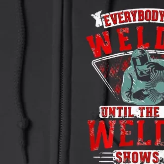 Everybody is a Welder until the real Welder shows Welding Full Zip Hoodie