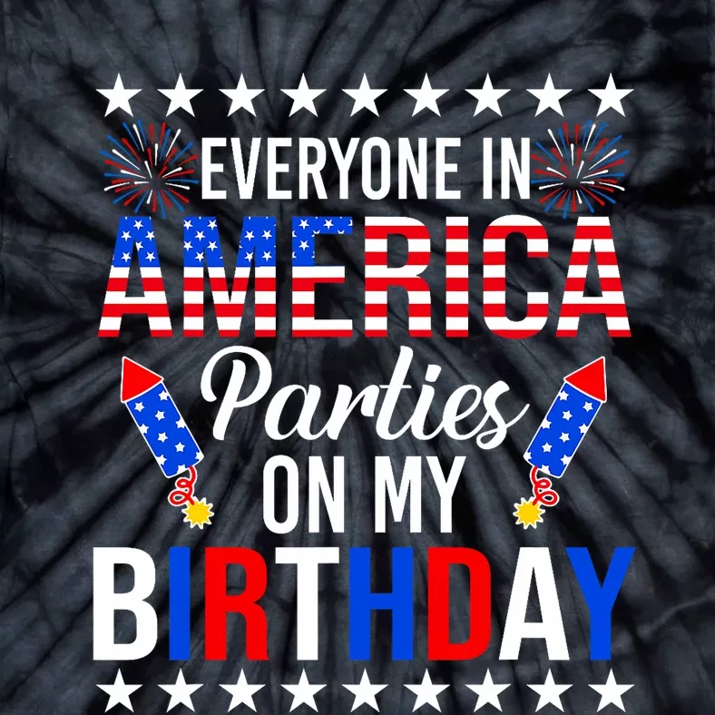 Everyone In America Parties On My Birthday 4th Of July Tie-Dye T-Shirt