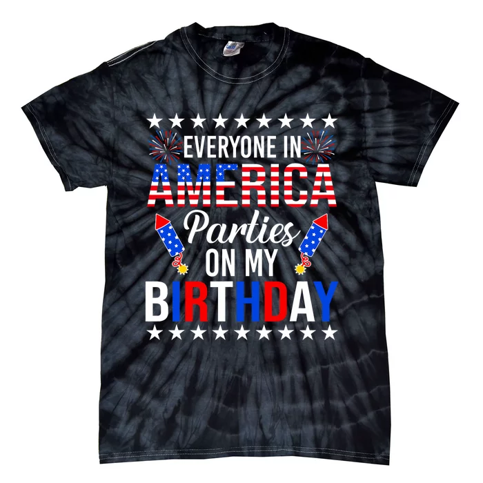 Everyone In America Parties On My Birthday 4th Of July Tie-Dye T-Shirt