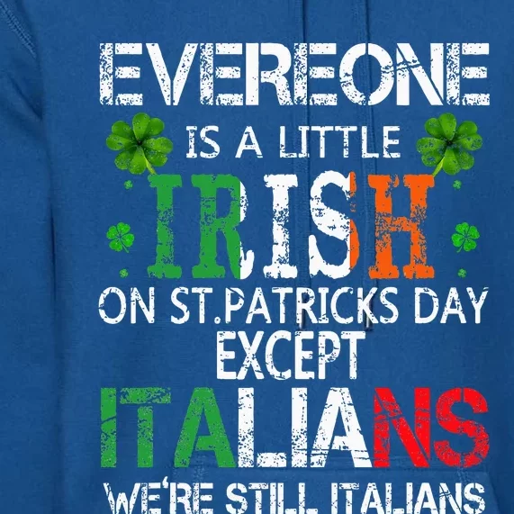 Everyone Is A Little Irish On St Patrick Day Except Italians Premium Hoodie