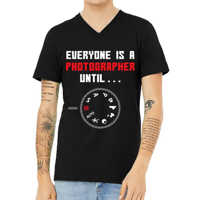 Everyone Is A Photographer Until Funny Photography Gift V-Neck T-Shirt