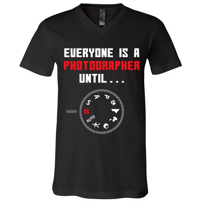 Everyone Is A Photographer Until Funny Photography Gift V-Neck T-Shirt