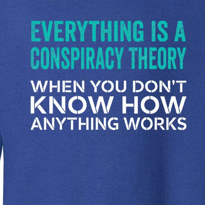 Everything Is A Conspiracy Theory When You DonT Understand Toddler Sweatshirt