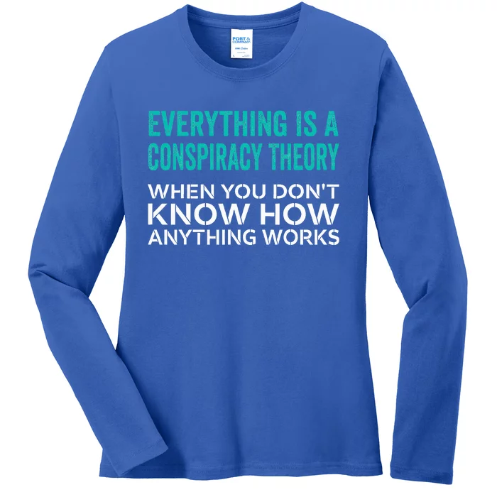 Everything Is A Conspiracy Theory When You DonT Understand Ladies Long Sleeve Shirt