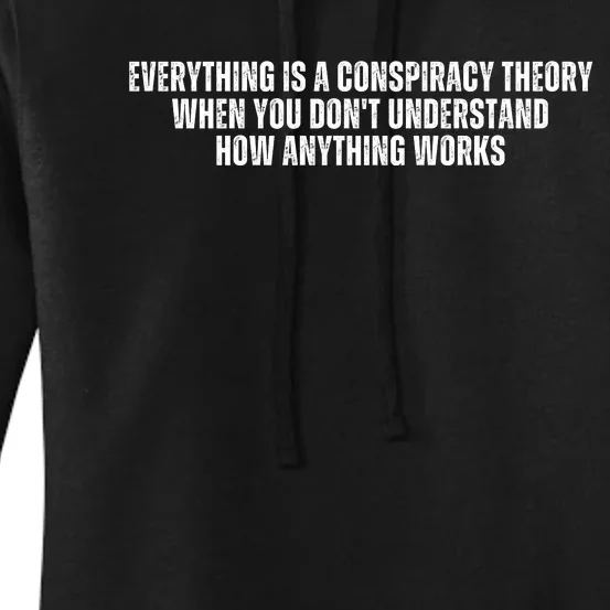 Everything Is A Conspiracy Theory When You Dont Understand How Anything Works Women's Pullover Hoodie