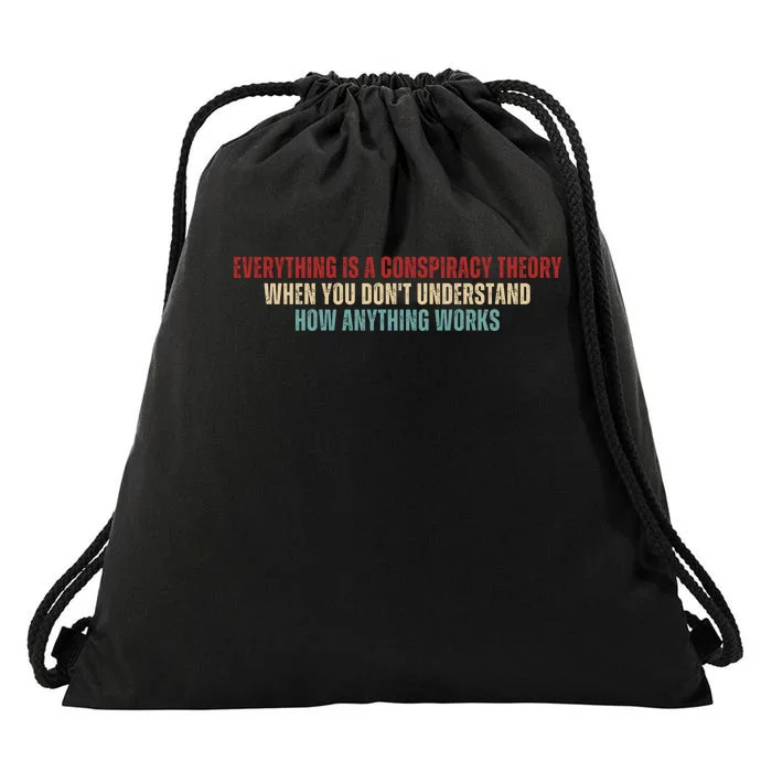 Everything Is A Conspiracy Theory When You Dont Understand How Anything Works Drawstring Bag