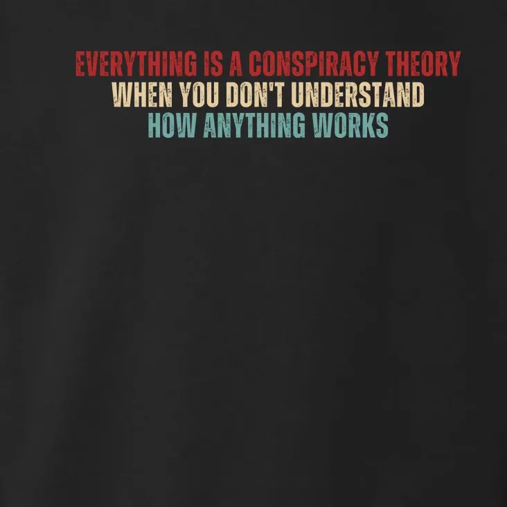 Everything Is A Conspiracy Theory When You Dont Understand How Anything Works Toddler Hoodie