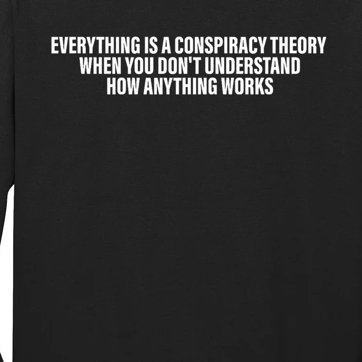 Everything Is A Conspiracy Theory When You DonT Understand Tall Long Sleeve T-Shirt