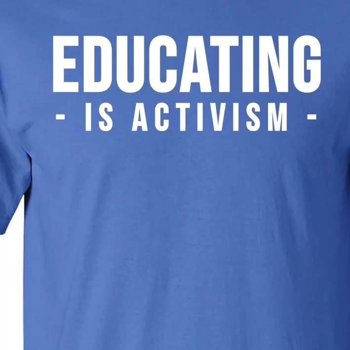 Educating Is Activism Feminist Social Justice Teacher Gifts Tall T-Shirt