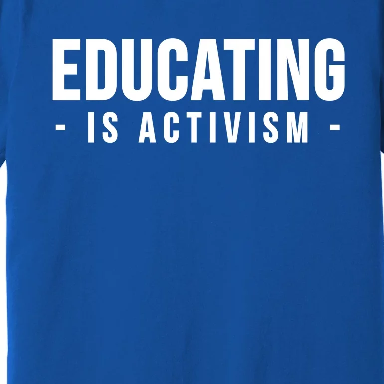 Educating Is Activism Feminist Social Justice Teacher Gifts Premium T-Shirt