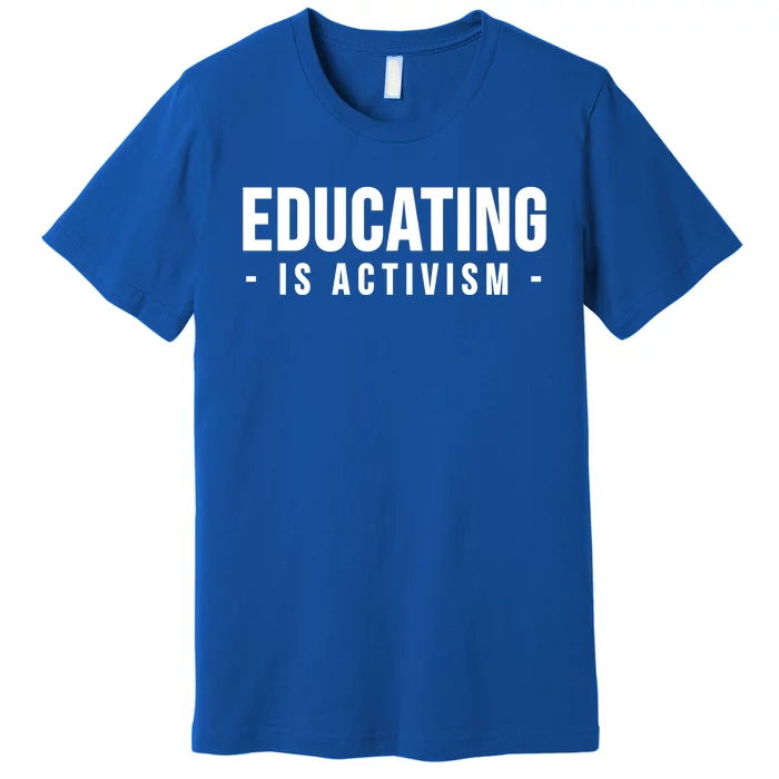 Educating Is Activism Feminist Social Justice Teacher Gifts Premium T-Shirt