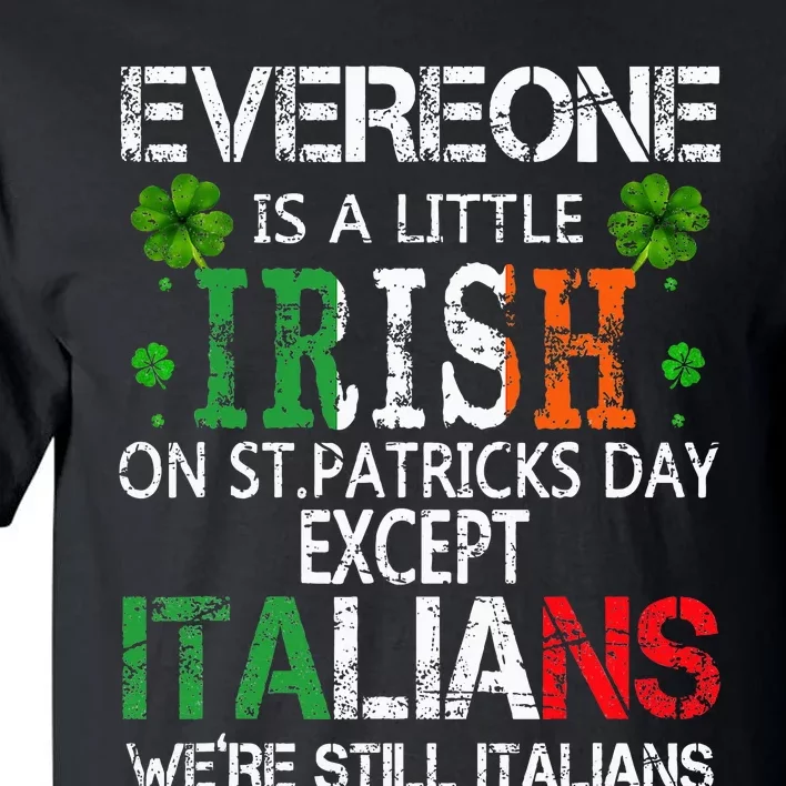 Everyone Is A Little Irish On St Patrick Day Except Italians Tall T-Shirt