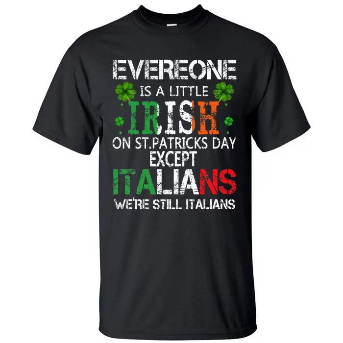 Everyone Is A Little Irish On St Patrick Day Except Italians Tall T-Shirt