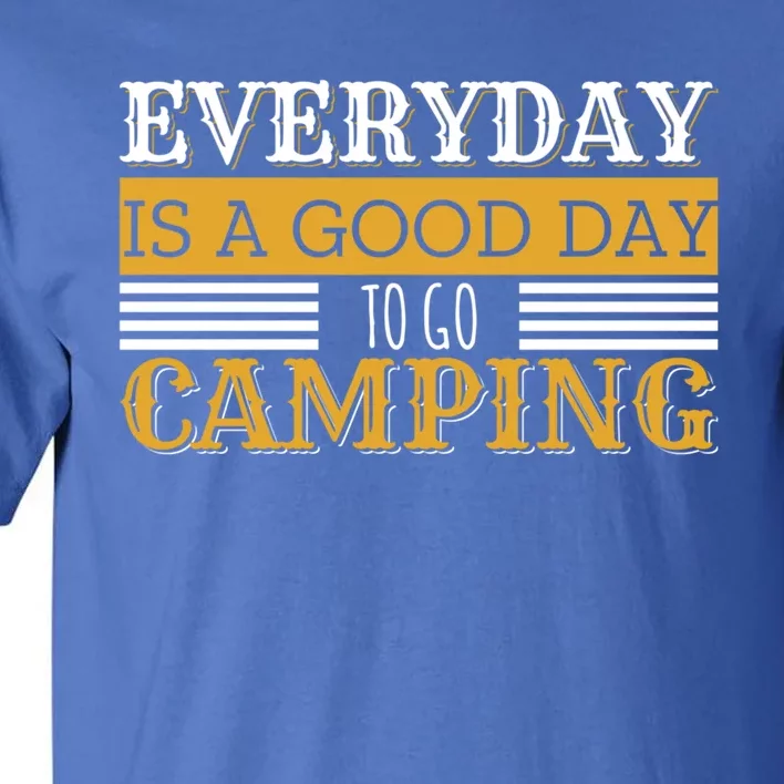 Everyday Is A Good Day To Go Camping Outdoor Nature Lover Gift Tall T-Shirt