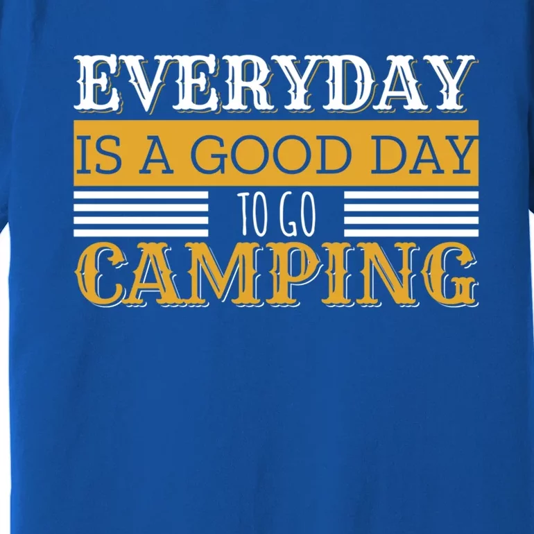 Everyday Is A Good Day To Go Camping Outdoor Nature Lover Gift Premium T-Shirt