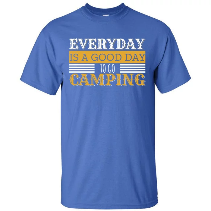 Everyday Is A Good Day To Go Camping Outdoor Nature Lover Gift Tall T-Shirt