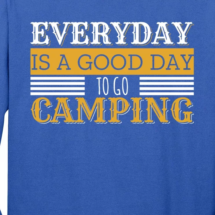 Everyday Is A Good Day To Go Camping Outdoor Nature Lover Gift Tall Long Sleeve T-Shirt