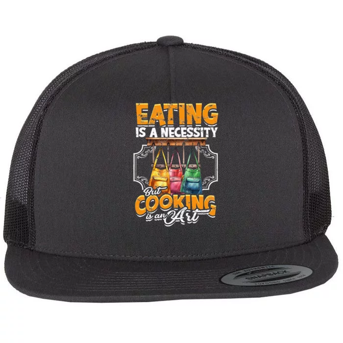 Eating Is A Necessity But Cooking Is An Art Cooking Flat Bill Trucker Hat