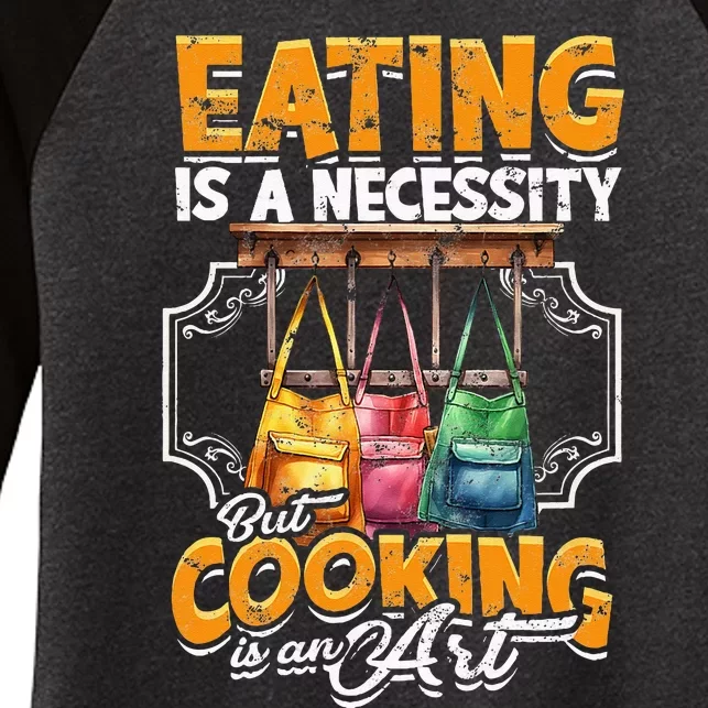 Eating Is A Necessity But Cooking Is An Art Cooking Women's Tri-Blend 3/4-Sleeve Raglan Shirt