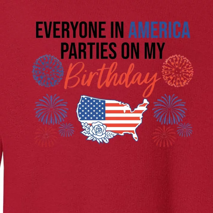 Everyone In America Parties On My Birthday Toddler Sweatshirt