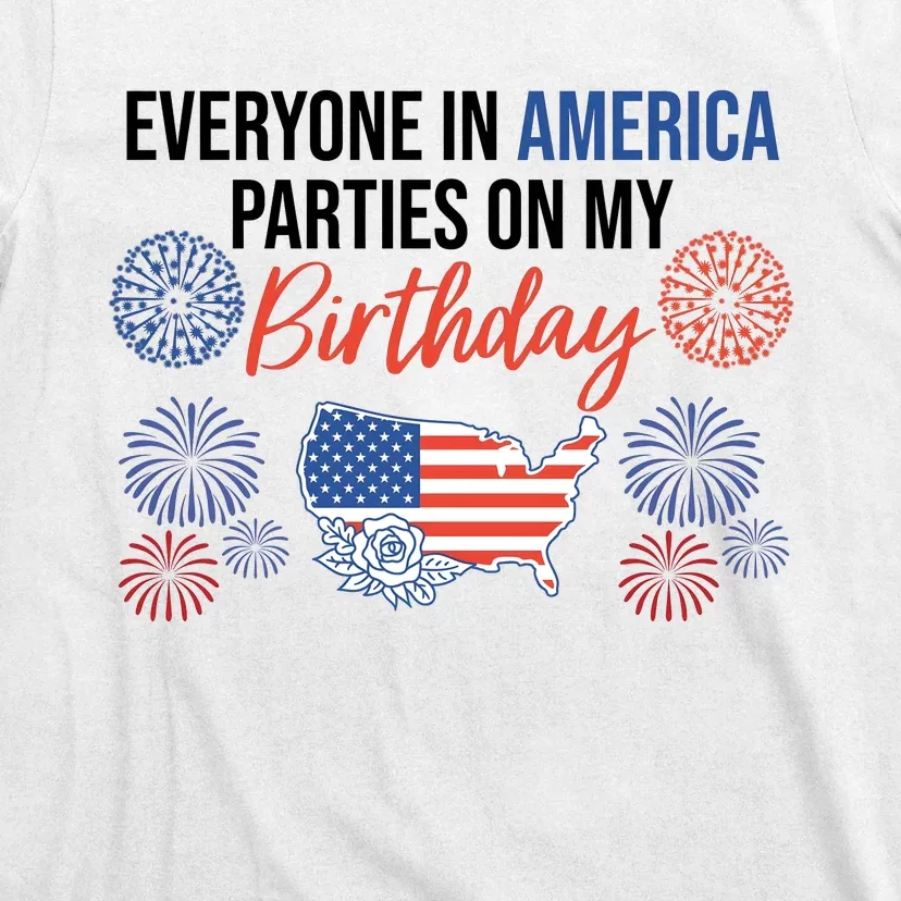 Everyone In America Parties On My Birthday T-Shirt