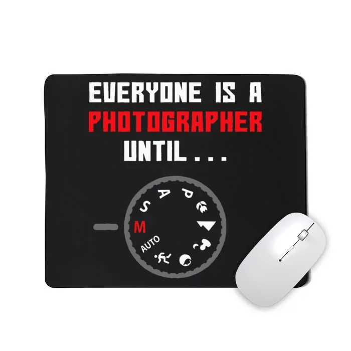 Everyone Is A Photographer Until Funny Photography Gift Mousepad