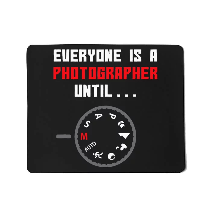 Everyone Is A Photographer Until Funny Photography Gift Mousepad