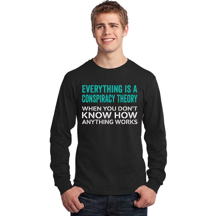 Everything Is A Conspiracy Theory When You DonT Understand Tall Long Sleeve T-Shirt