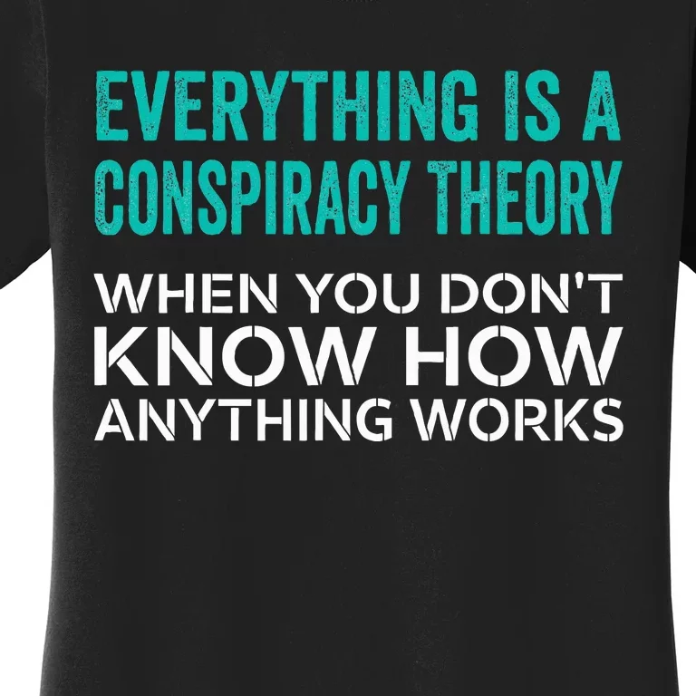 Everything Is A Conspiracy Theory When You DonT Understand Women's T-Shirt