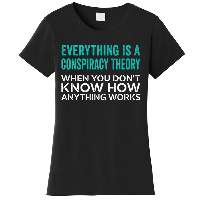 Everything Is A Conspiracy Theory When You DonT Understand Women's T-Shirt