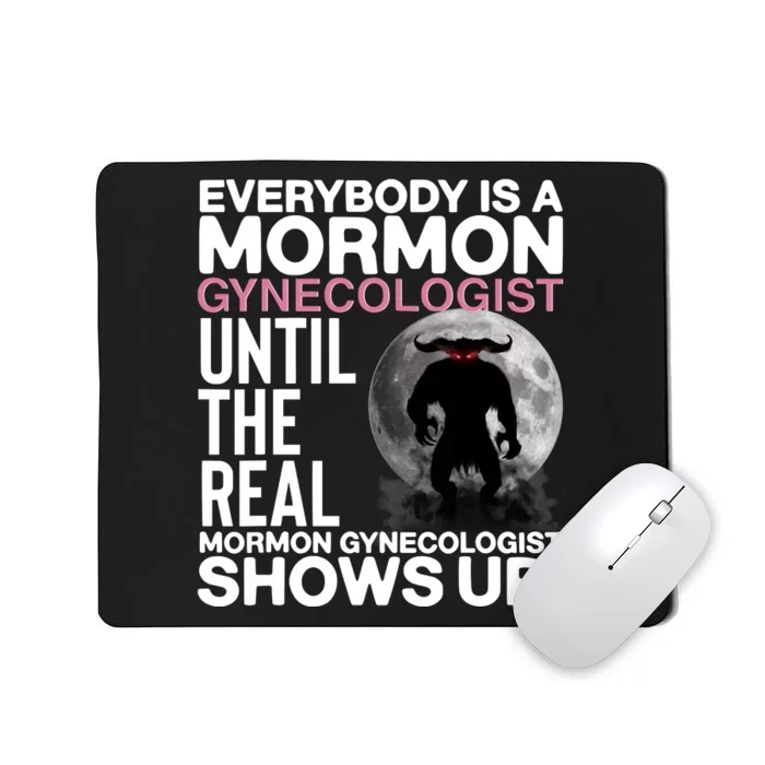 Everybody Is A Mormon Gynecologist Until The Real Mormon Gynecologist Shows Up Mousepad