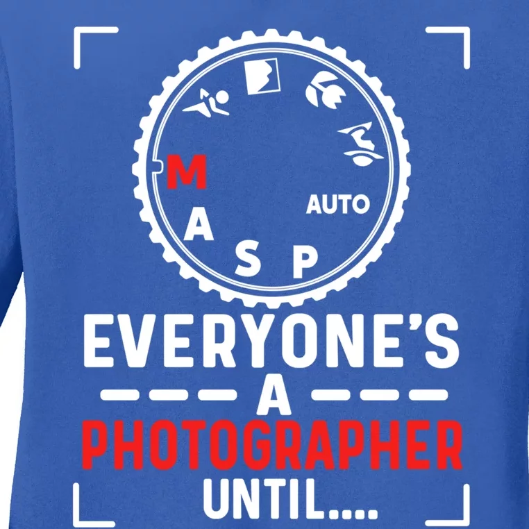 Everyone Is A Photographer Untill Ual Mode Photography Gift Ladies Long Sleeve Shirt