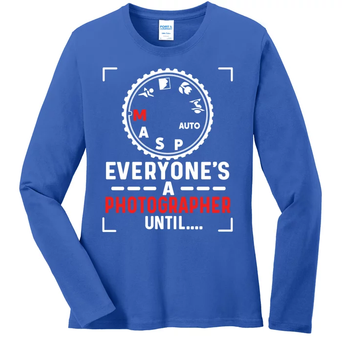 Everyone Is A Photographer Untill Ual Mode Photography Gift Ladies Long Sleeve Shirt