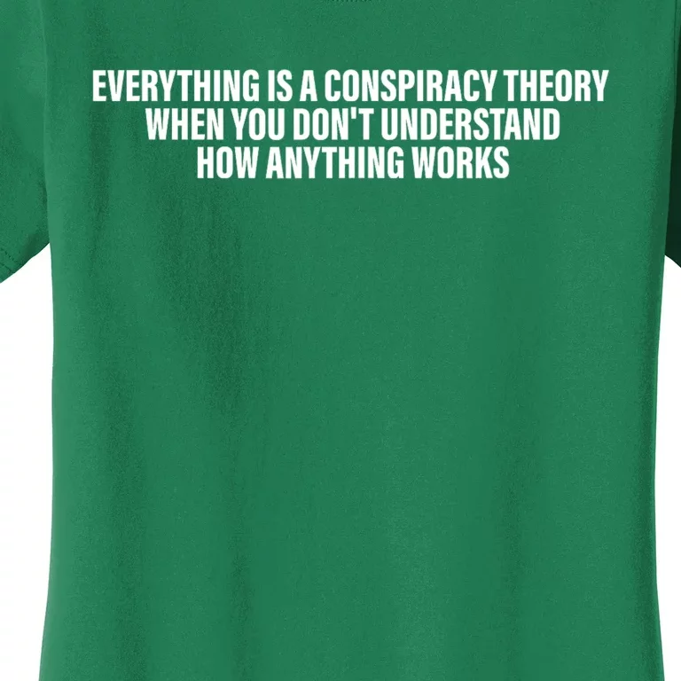 Everything Is A Conspiracy Theory When You DonT Understand Women's T-Shirt