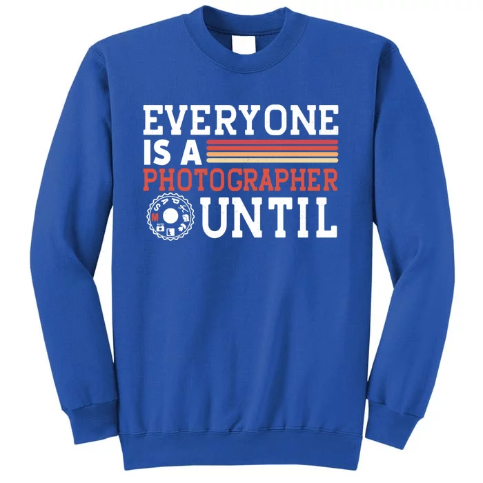 Everyone Is A Photographer Untill Ual Mode Photography Gift Tall Sweatshirt