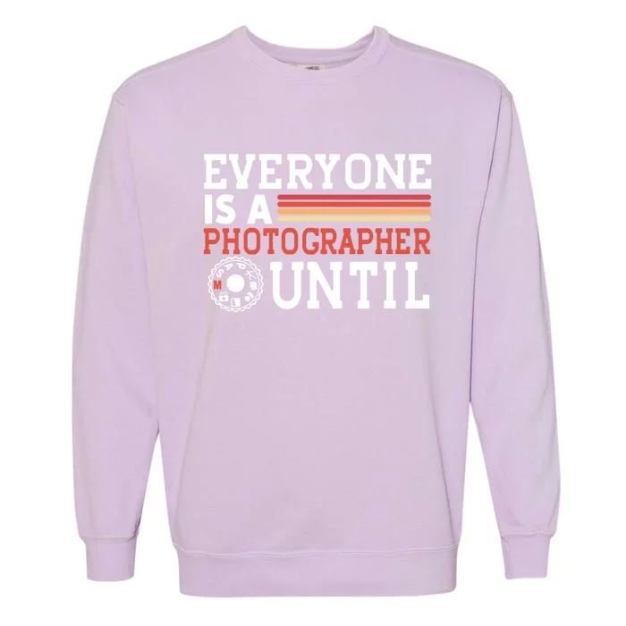 Everyone Is A Photographer Untill Ual Mode Photography Gift Garment-Dyed Sweatshirt