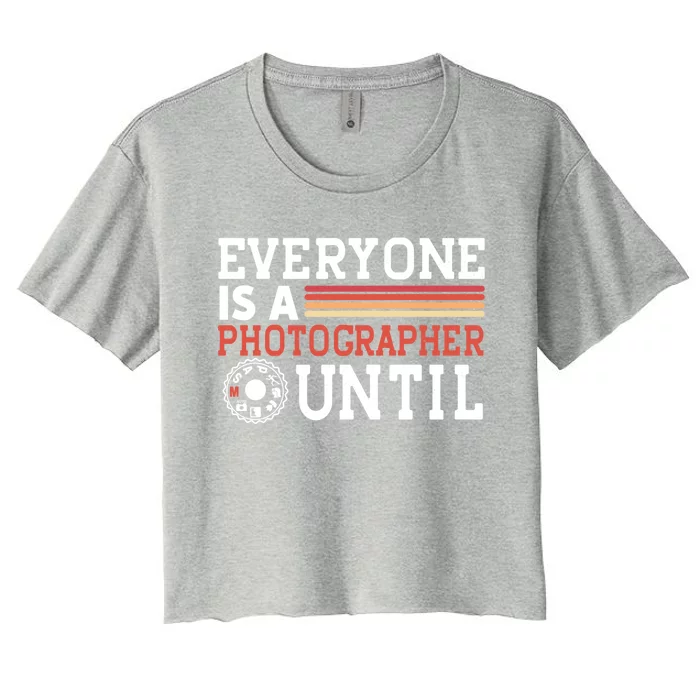 Everyone Is A Photographer Untill Ual Mode Photography Gift Women's Crop Top Tee