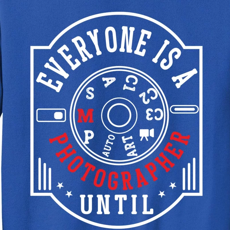 Everyone Is A Photographer Untill Ual Mode Photography Gift Tall Sweatshirt