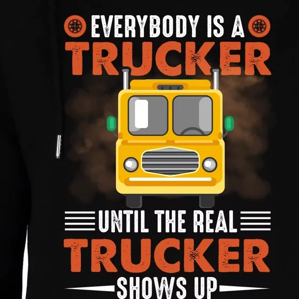 Everybody Is A Trucker Until The Real Trucker Shows Up Womens Funnel Neck Pullover Hood