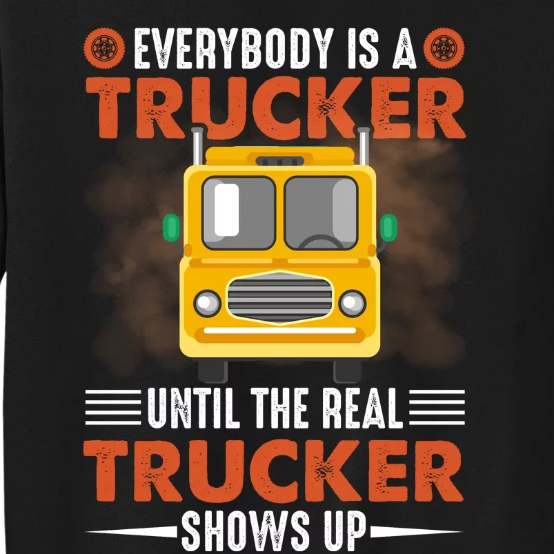 Everybody Is A Trucker Until The Real Trucker Shows Up Tall Sweatshirt