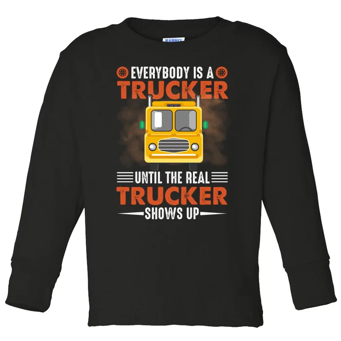 Everybody Is A Trucker Until The Real Trucker Shows Up Toddler Long Sleeve Shirt